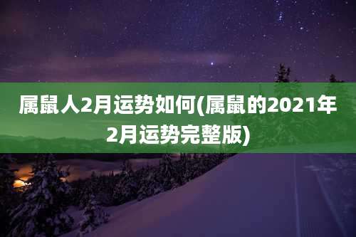 属鼠人2月运势如何(属鼠的2021年2月运势完整版)