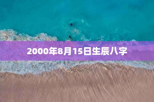 2000年8月15日生辰八字