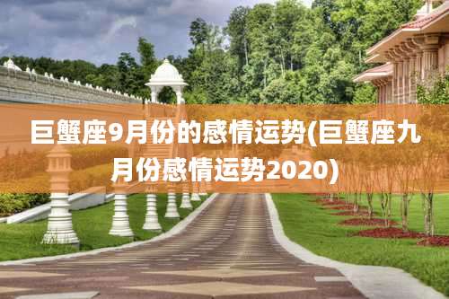 巨蟹座9月份的感情运势(巨蟹座九月份感情运势2020)