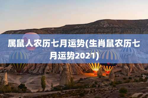 属鼠人农历七月运势(生肖鼠农历七月运势2021)