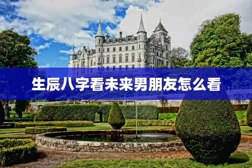 生辰八字看未来男朋友怎么看