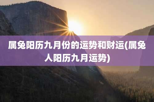 属兔阳历九月份的运势和财运(属兔人阳历九月运势)