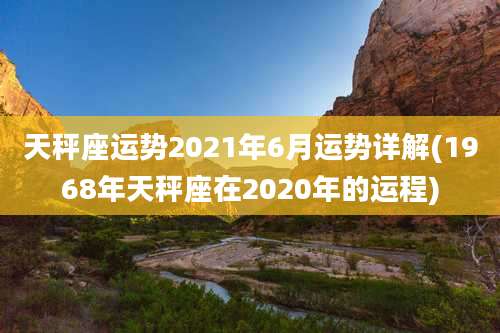 天秤座运势2021年6月运势详解(1968年天秤座在2020年的运程)