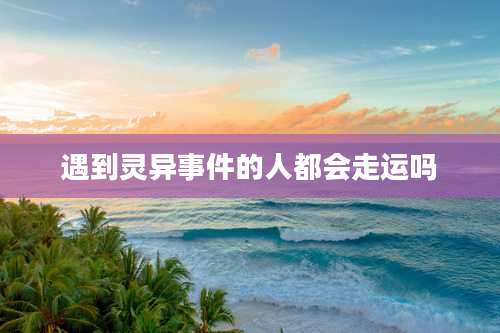 遇到灵异事件的人都会走运吗