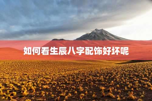 如何看生辰八字配饰好坏呢