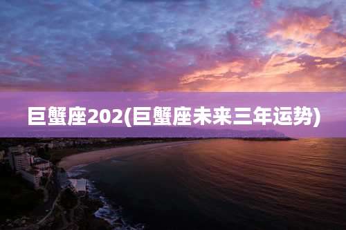 巨蟹座202(巨蟹座未来三年运势)