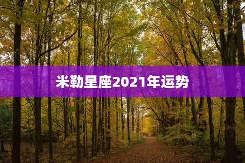 米勒星座2021年运势