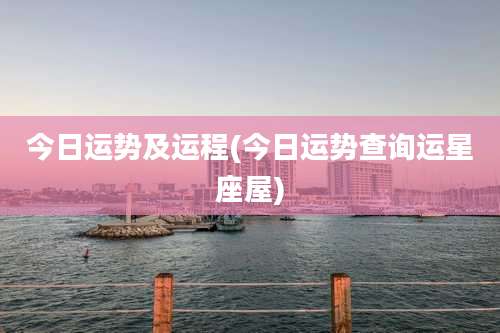 今日运势及运程(今日运势查询运星座屋)