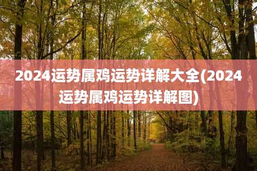 2024运势属鸡运势详解大全(2024运势属鸡运势详解图)