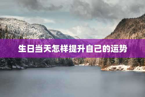 生日当天怎样提升自己的运势