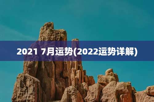 2021 7月运势(2022运势详解)