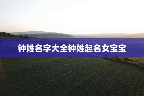 钟姓名字大全钟姓起名女宝宝
