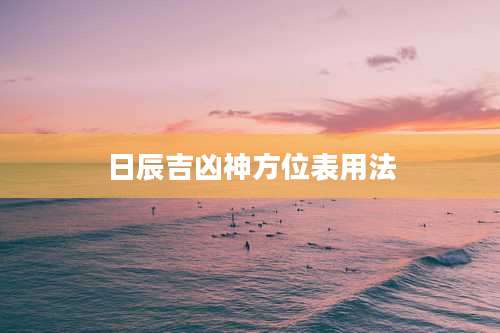 日辰吉凶神方位表用法