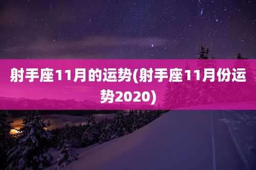 射手座11月的运势(射手座11月份运势2020)