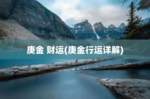 庚金 财运(庚金行运详解)