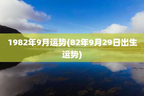 1982年9月运势(82年9月29日出生运势)