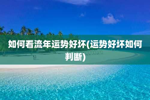 如何看流年运势好坏(运势好坏如何判断)