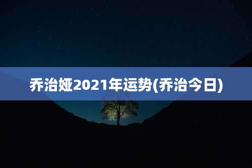 乔治娅2021年运势(乔治今日)