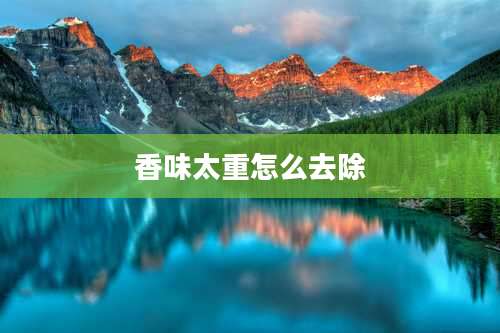 香味太重怎么去除