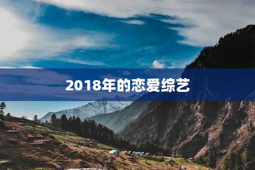 2018年的恋爱综艺