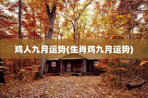 鸡人九月运势(生肖鸡九月运势)