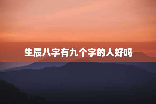 生辰八字有九个字的人好吗