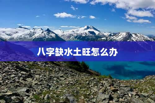 八字缺水土旺怎么办