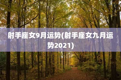 射手座女9月运势(射手座女九月运势2021)