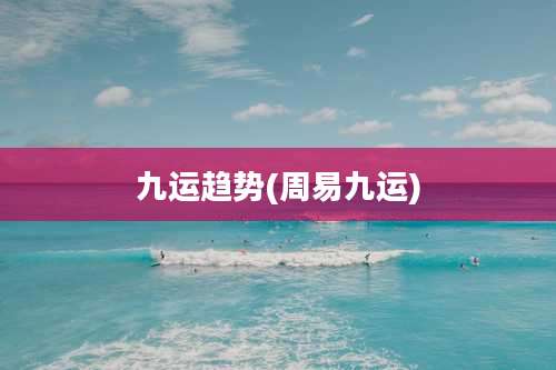 九运趋势(周易九运)