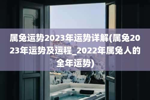 属兔运势2023年运势详解(属兔2023年运势及运程_2022年属兔人的全年运势)