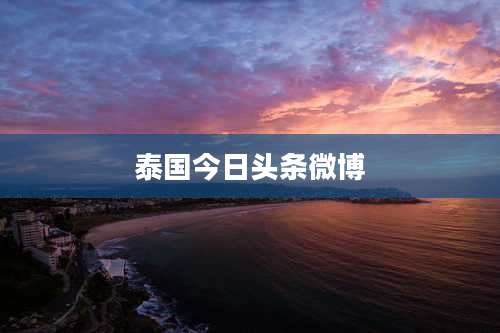 泰国今日头条微博