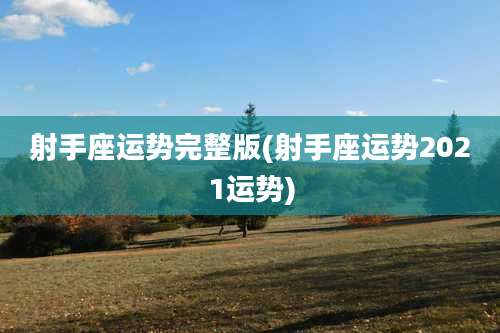 射手座运势完整版(射手座运势2021运势)