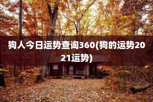 狗人今日运势查询360(狗的运势2021运势)