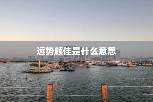 运势颇佳是什么意思