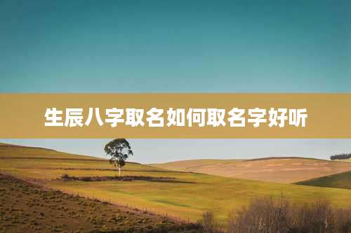生辰八字取名如何取名字好听