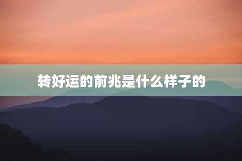 转好运的前兆是什么样子的