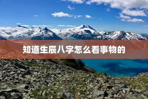 知道生辰八字怎么看事物的