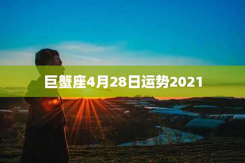 巨蟹座4月28日运势2021