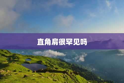 直角肩很罕见吗