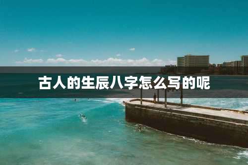 古人的生辰八字怎么写的呢
