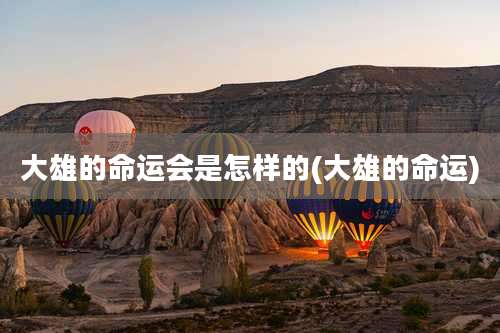 大雄的命运会是怎样的(大雄的命运)