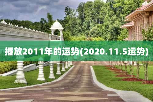 播放2011年的运势(2020.11.5运势)