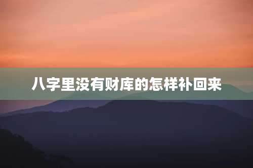 八字里没有财库的怎样补回来
