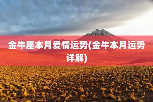 金牛座本月爱情运势(金牛本月运势详解)