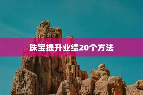 珠宝提升业绩20个方法