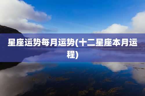 星座运势每月运势(十二星座本月运程)