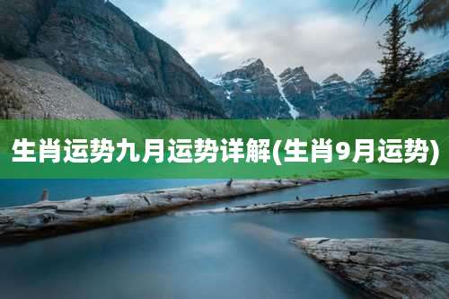 生肖运势九月运势详解(生肖9月运势)