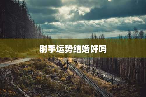射手运势结婚好吗