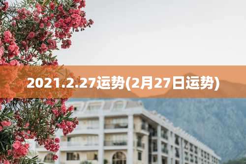 2021.2.27运势(2月27日运势)