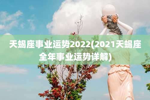 天蝎座事业运势2022(2021天蝎座全年事业运势详解)